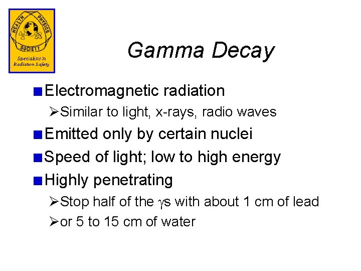 Gamma Decay Electromagnetic radiation ØSimilar to light, x-rays, radio waves Emitted only by certain