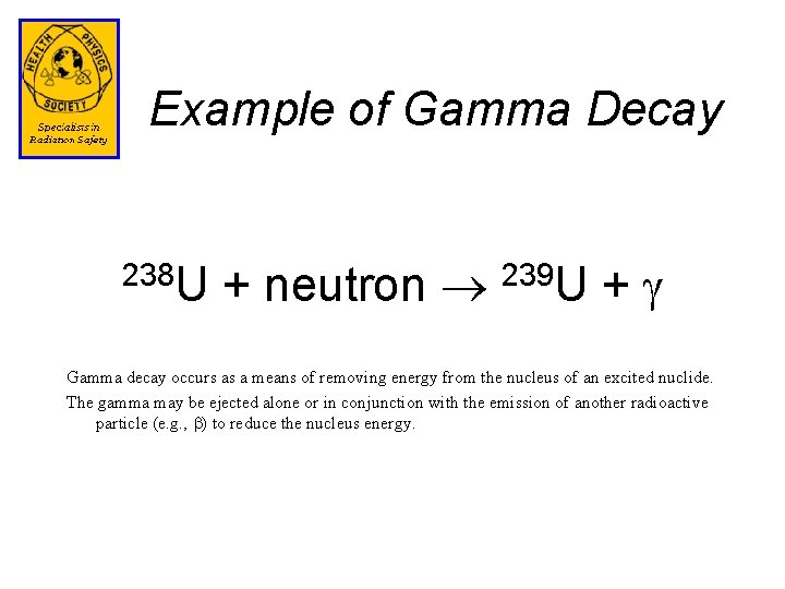 Example of Gamma Decay 238 U + neutron 239 U + Gamma decay occurs