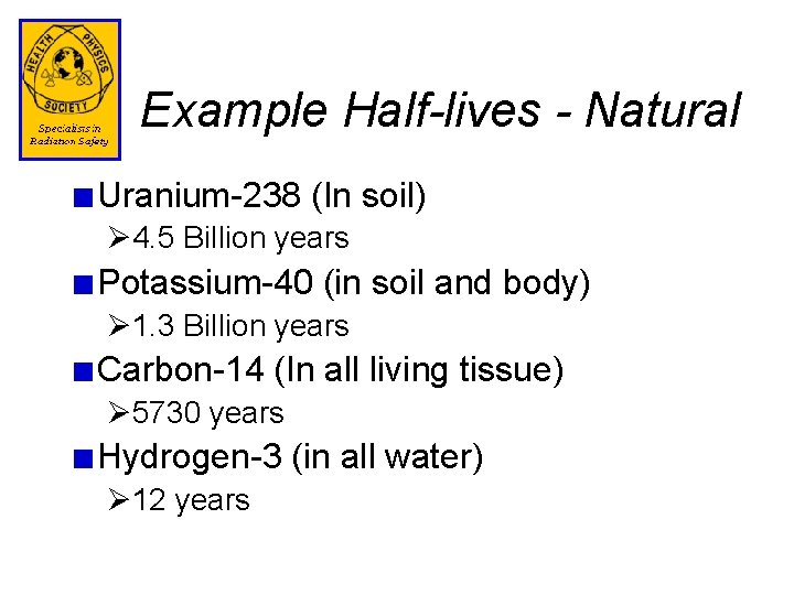 Example Half-lives - Natural Uranium-238 (In soil) Ø 4. 5 Billion years Potassium-40 (in
