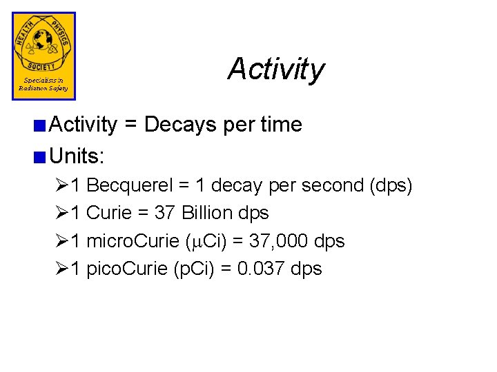 Activity = Decays per time Units: Ø 1 Becquerel = 1 decay per second
