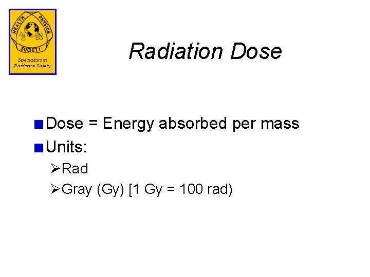 Radiation Dose = Energy absorbed per mass Units: ØRad ØGray (Gy) [1 Gy =