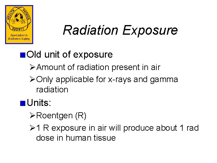 Radiation Exposure Old unit of exposure ØAmount of radiation present in air ØOnly applicable