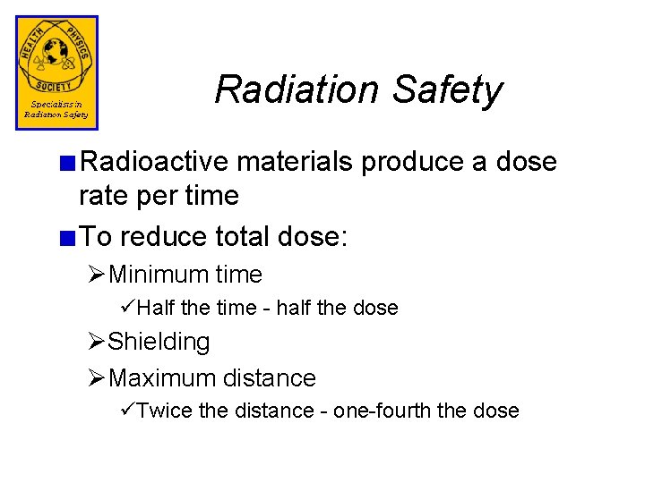 Radiation Safety Radioactive materials produce a dose rate per time To reduce total dose: