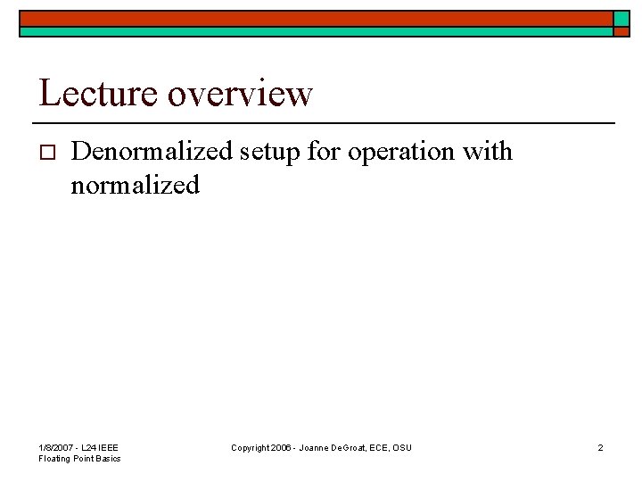 Lecture overview o Denormalized setup for operation with normalized 1/8/2007 - L 24 IEEE
