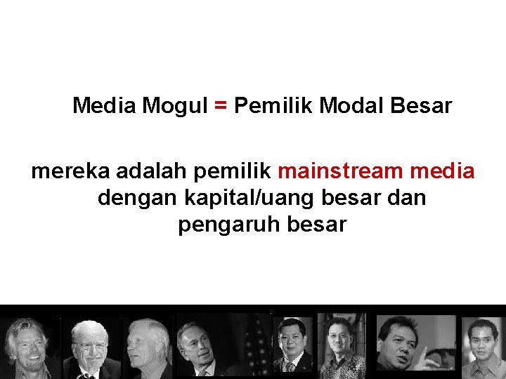 Media Mogul = Pemilik Modal Besar mereka adalah pemilik mainstream media dengan kapital/uang besar