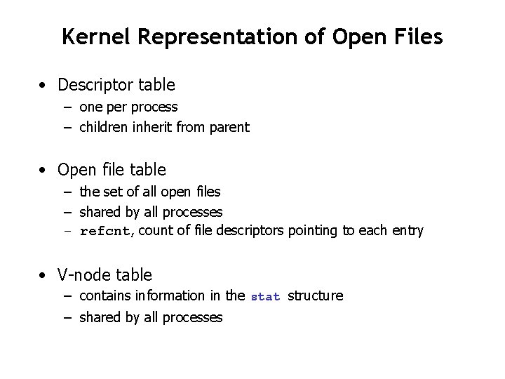Kernel Representation of Open Files • Descriptor table – one per process – children
