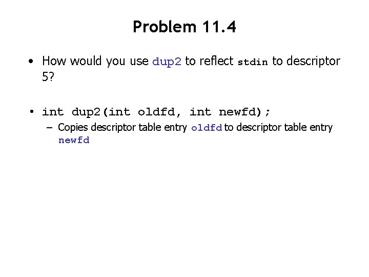 Problem 11. 4 • How would you use dup 2 to reflect stdin to