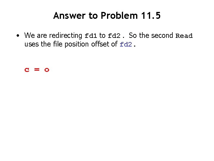 Answer to Problem 11. 5 • We are redirecting fd 1 to fd 2.