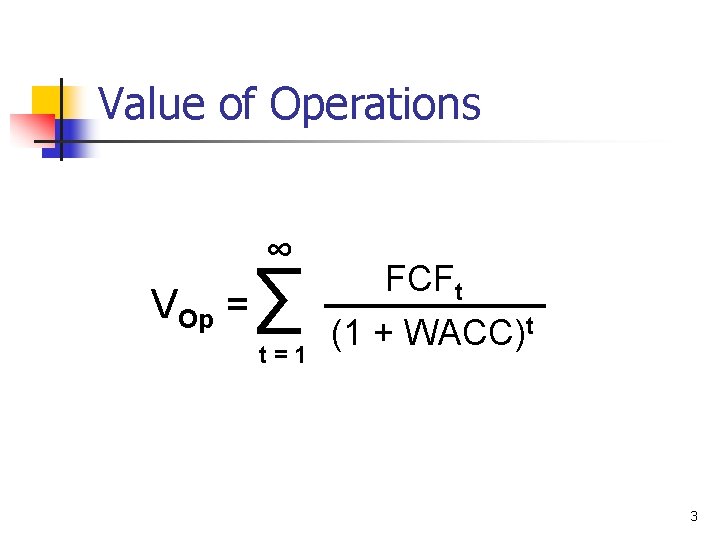 Value of Operations ∞ VOp = ∑ t=1 FCFt (1 + WACC)t 3 