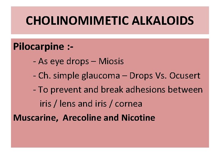 CHOLINOMIMETIC ALKALOIDS Pilocarpine : - As eye drops – Miosis - Ch. simple glaucoma