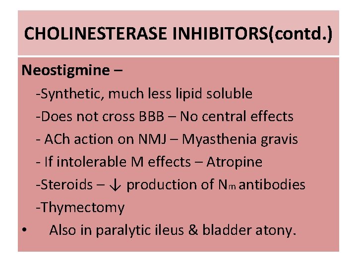 CHOLINESTERASE INHIBITORS(contd. ) Neostigmine – -Synthetic, much less lipid soluble -Does not cross BBB