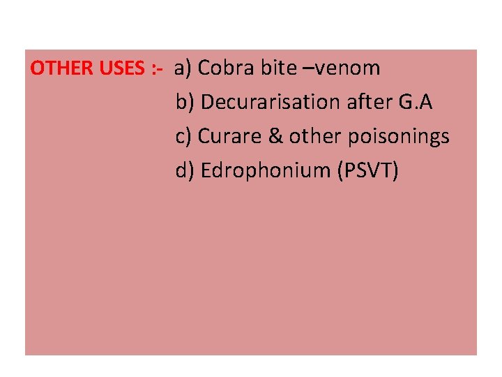 OTHER USES : - a) Cobra bite –venom b) Decurarisation after G. A c)