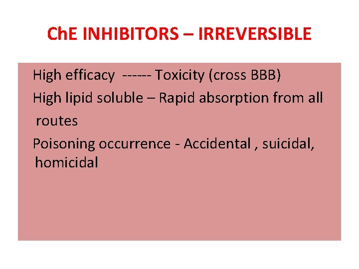 Ch. E INHIBITORS – IRREVERSIBLE High efficacy ------ Toxicity (cross BBB) High lipid soluble