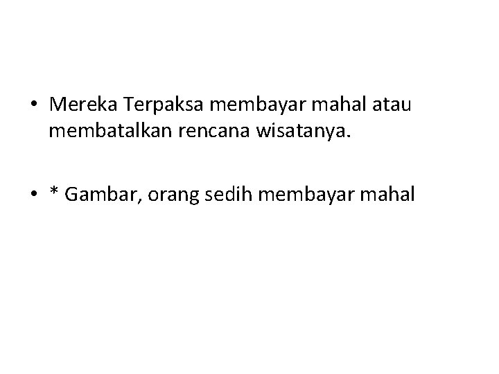  • Mereka Terpaksa membayar mahal atau membatalkan rencana wisatanya. • * Gambar, orang