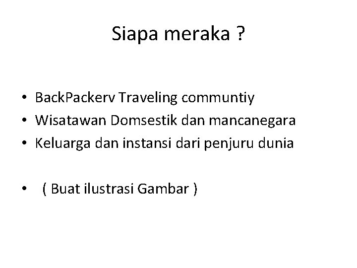 Siapa meraka ? • Back. Packerv Traveling communtiy • Wisatawan Domsestik dan mancanegara •