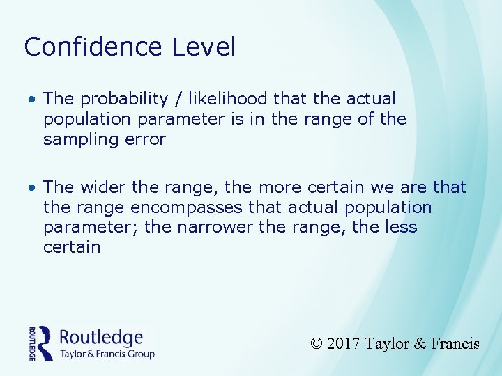 Confidence Level • The probability / likelihood that the actual population parameter is in