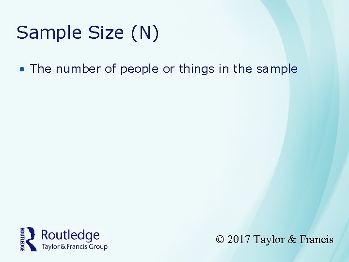 Sample Size (N) • The number of people or things in the sample ©