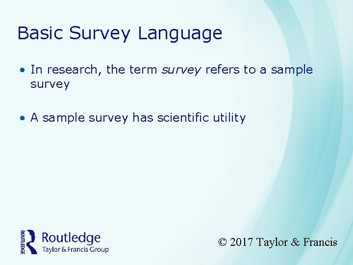 Basic Survey Language • In research, the term survey refers to a sample survey