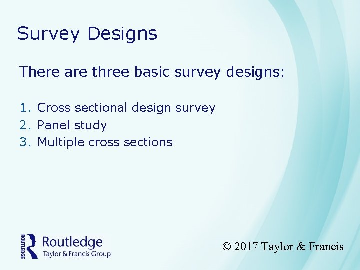 Survey Designs There are three basic survey designs: 1. Cross sectional design survey 2.