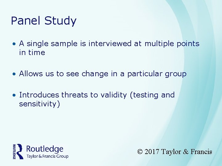 Panel Study • A single sample is interviewed at multiple points in time •