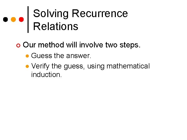 Solving Recurrence Relations ¢ Our method will involve two steps. Guess the answer. l
