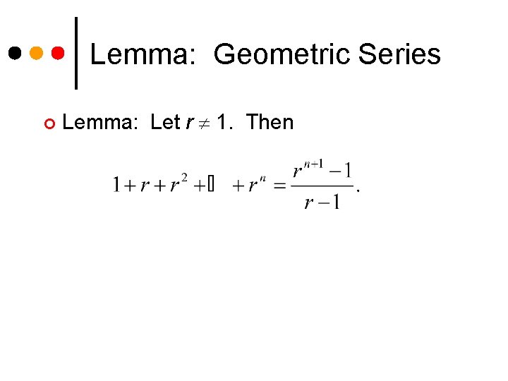 Lemma: Geometric Series ¢ Lemma: Let r 1. Then 