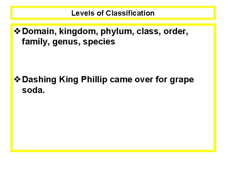 Levels of Classification v Domain, kingdom, phylum, class, order, family, genus, species v Dashing