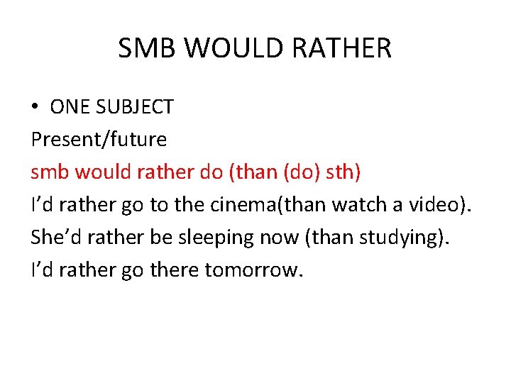 SMB WOULD RATHER • ONE SUBJECT Present/future smb would rather do (than (do) sth)