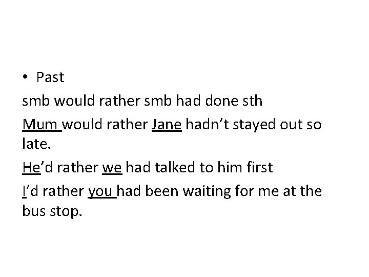  • Past smb would rather smb had done sth Mum would rather Jane