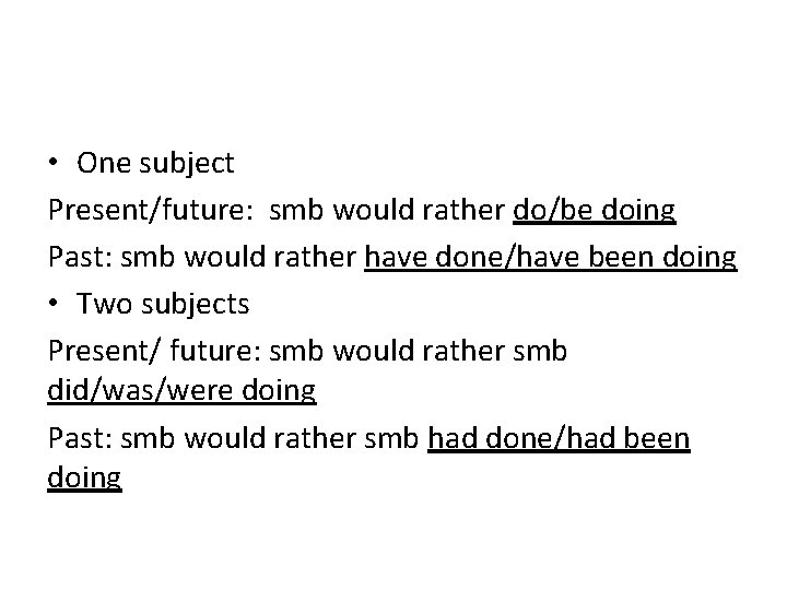  • One subject Present/future: smb would rather do/be doing Past: smb would rather