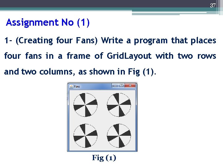 37 Assignment No (1) 1 - (Creating four Fans) Write a program that places