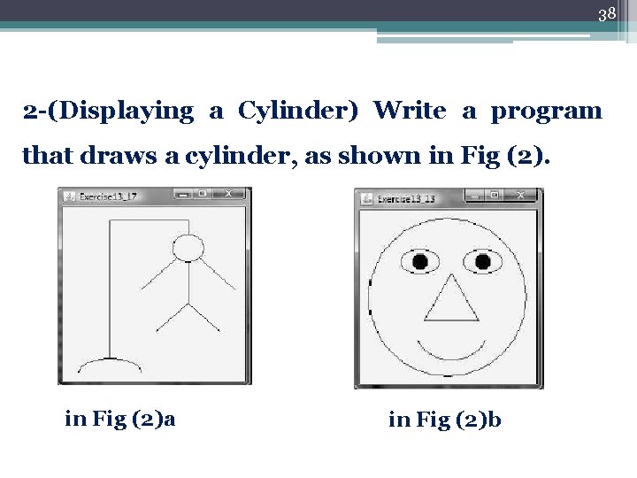 38 2 -(Displaying a Cylinder) Write a program that draws a cylinder, as shown