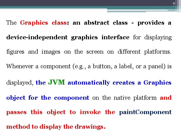 7 The Graphics class: an abstract class - provides a device-independent graphics interface for