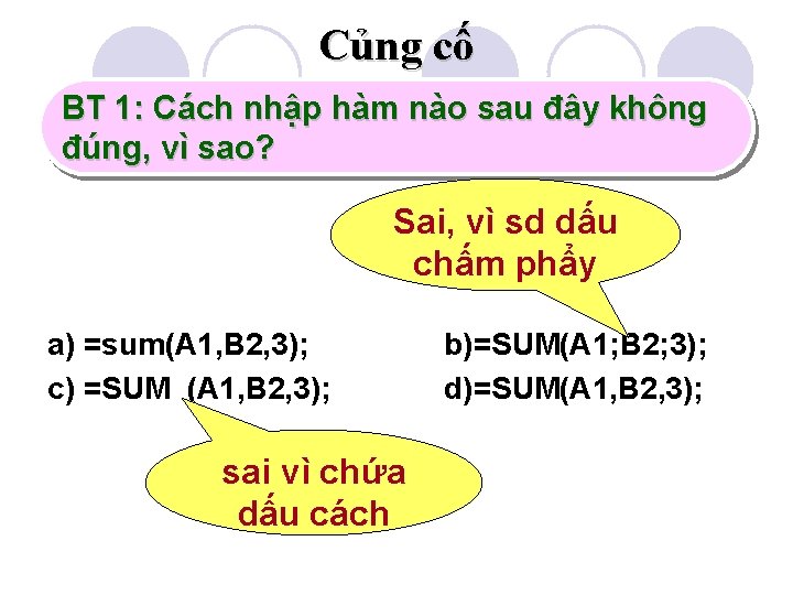 Củng cố BT 1: Cách nhập hàm nào sau đây không đúng, vì sao?