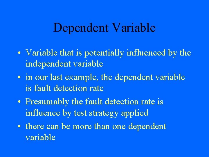 Dependent Variable • Variable that is potentially influenced by the independent variable • in