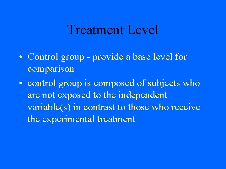 Treatment Level • Control group - provide a base level for comparison • control