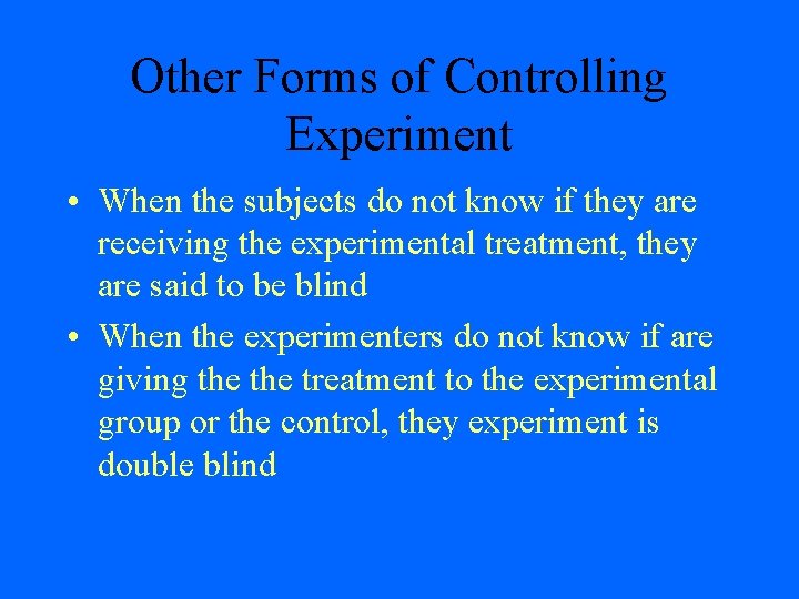 Other Forms of Controlling Experiment • When the subjects do not know if they