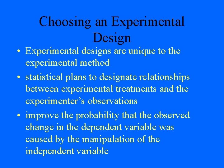 Choosing an Experimental Design • Experimental designs are unique to the experimental method •