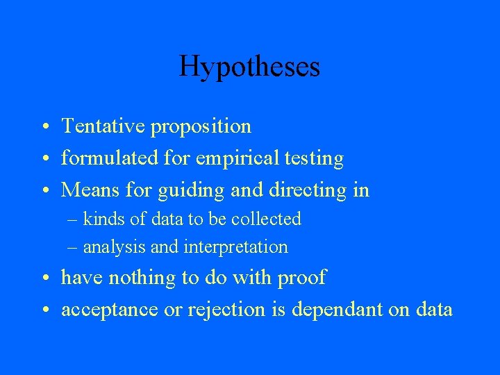 Hypotheses • Tentative proposition • formulated for empirical testing • Means for guiding and