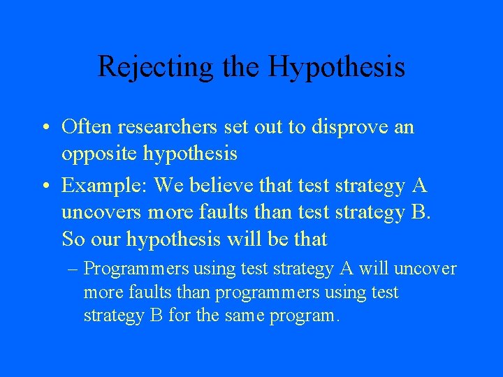 Rejecting the Hypothesis • Often researchers set out to disprove an opposite hypothesis •