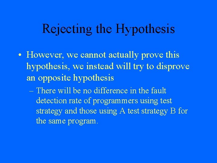 Rejecting the Hypothesis • However, we cannot actually prove this hypothesis, we instead will