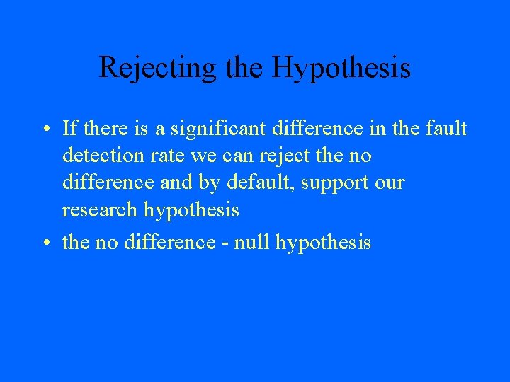 Rejecting the Hypothesis • If there is a significant difference in the fault detection
