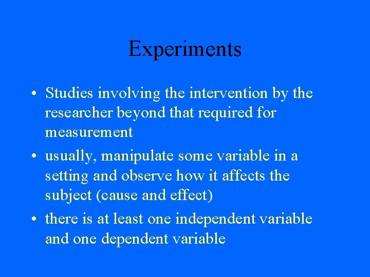 Experiments • Studies involving the intervention by the researcher beyond that required for measurement