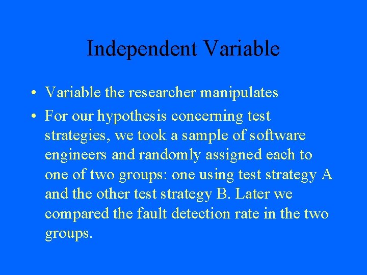 Independent Variable • Variable the researcher manipulates • For our hypothesis concerning test strategies,