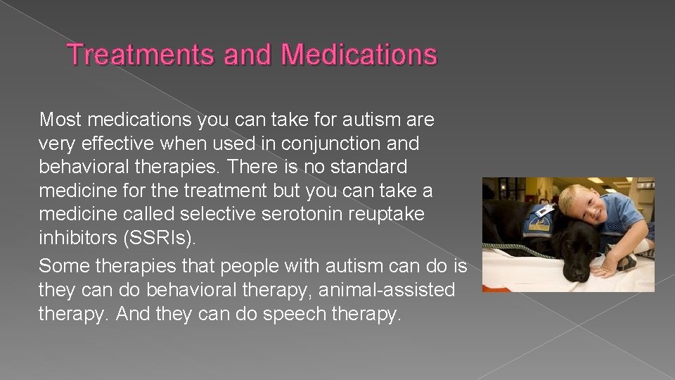 Treatments and Medications Most medications you can take for autism are very effective when