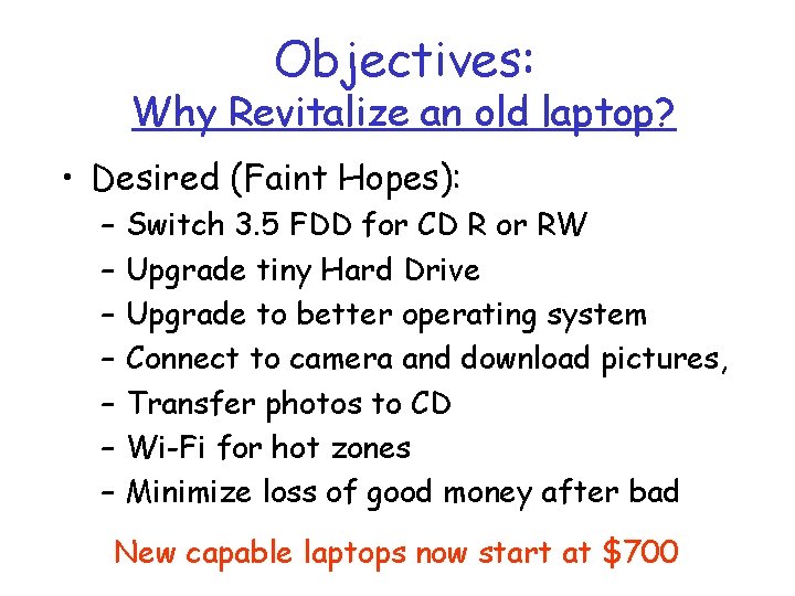 Objectives: Why Revitalize an old laptop? • Desired (Faint Hopes): – – – –