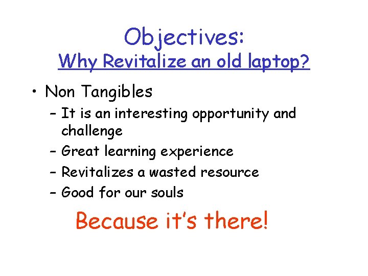 Objectives: Why Revitalize an old laptop? • Non Tangibles – It is an interesting
