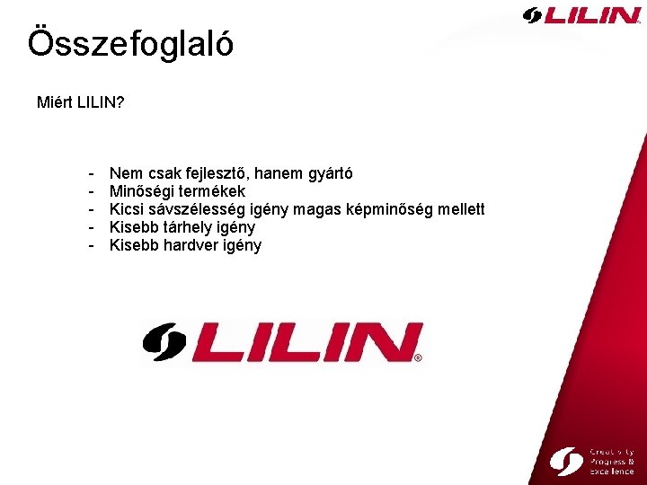 Összefoglaló Miért LILIN? - Nem csak fejlesztő, hanem gyártó Minőségi termékek Kicsi sávszélesség igény