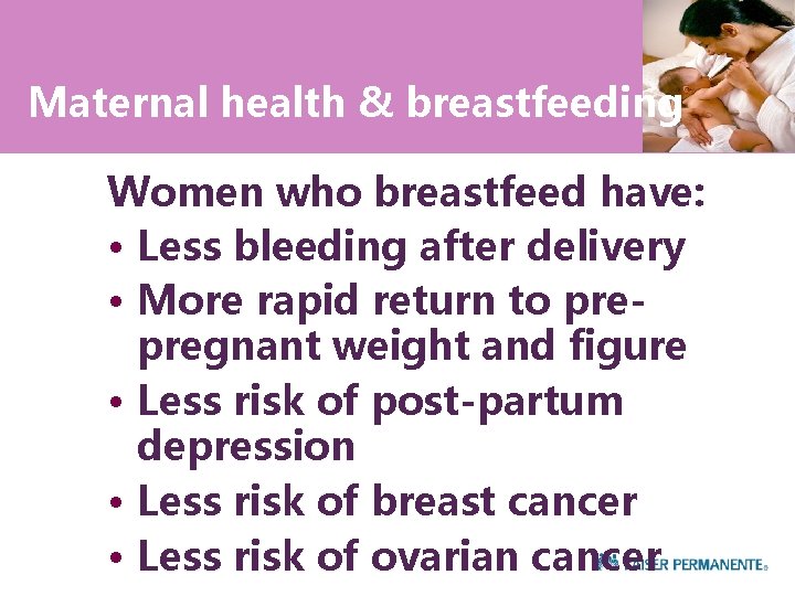 Maternal health & breastfeeding Women who breastfeed have: • Less bleeding after delivery •