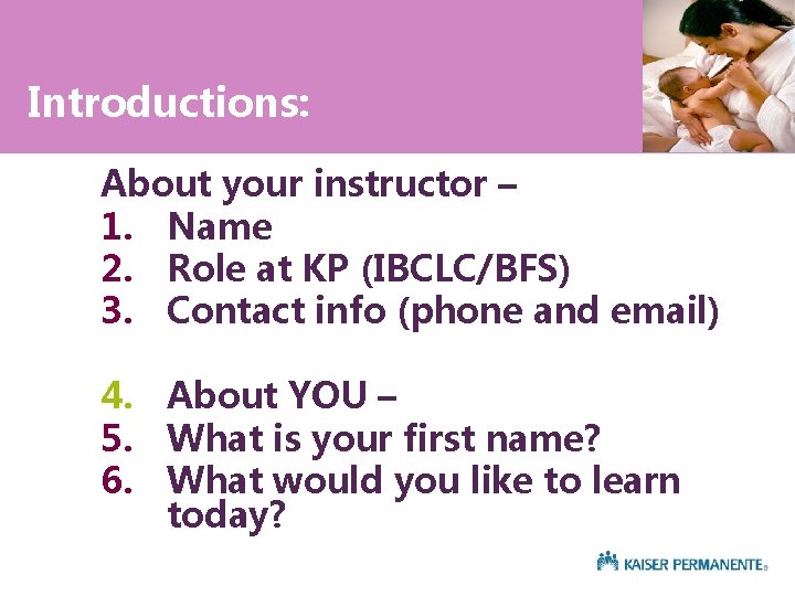Introductions: About your instructor – 1. Name 2. Role at KP (IBCLC/BFS) 3. Contact
